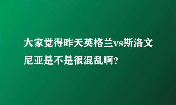 大家觉得昨天英格兰vs斯洛文尼亚是不是很混乱啊？