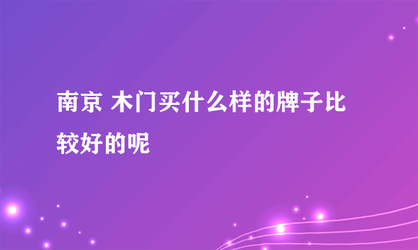 南京 木门买什么样的牌子比较好的呢