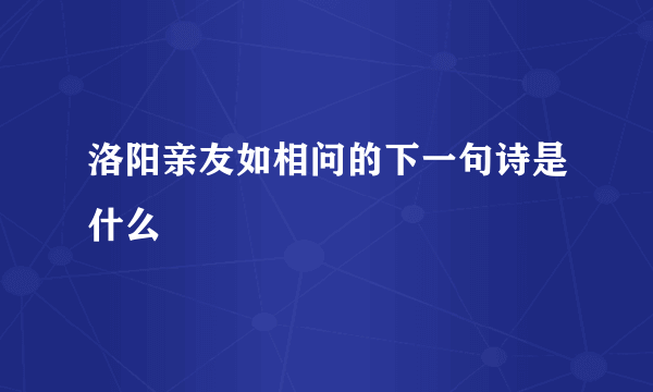 洛阳亲友如相问的下一句诗是什么