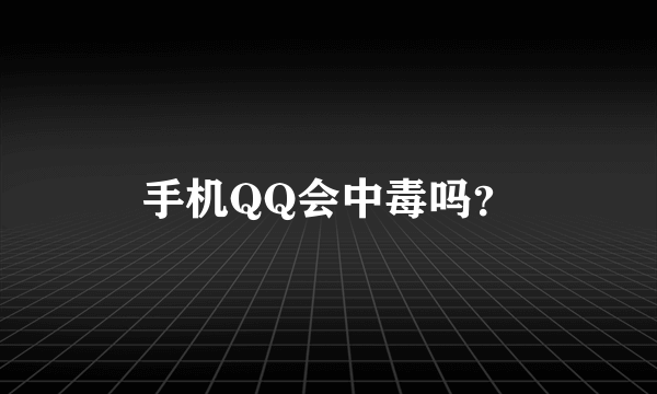 手机QQ会中毒吗？