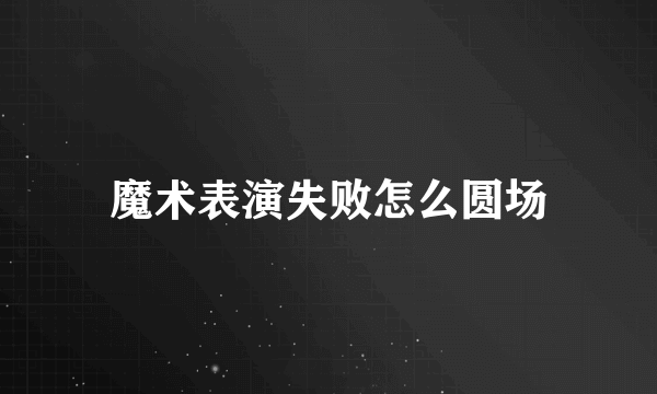 魔术表演失败怎么圆场