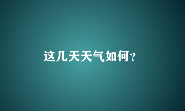 这几天天气如何？