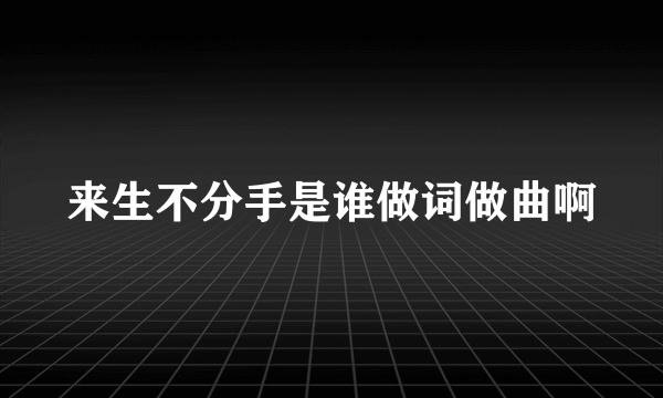 来生不分手是谁做词做曲啊