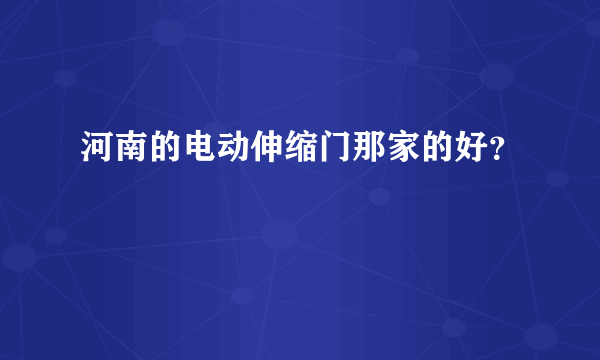 河南的电动伸缩门那家的好？