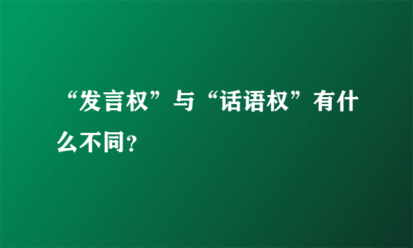 “发言权”与“话语权”有什么不同？