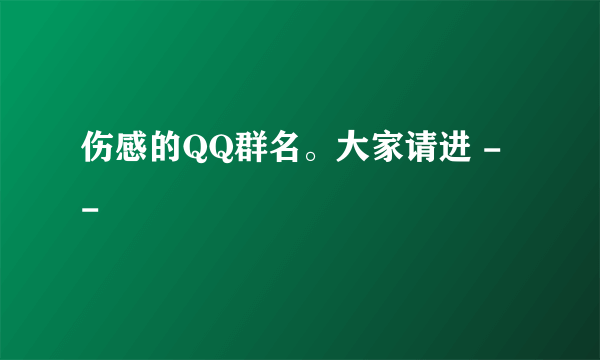 伤感的QQ群名。大家请进 - -