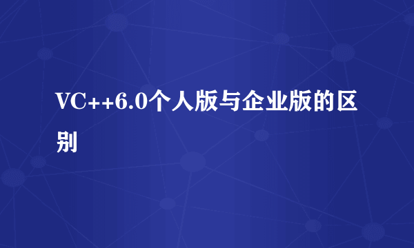 VC++6.0个人版与企业版的区别