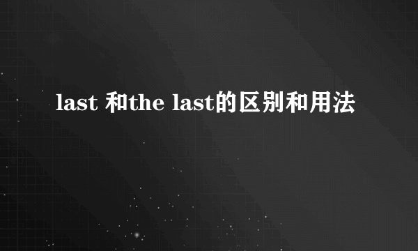 last 和the last的区别和用法