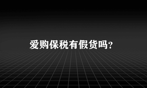 爱购保税有假货吗？