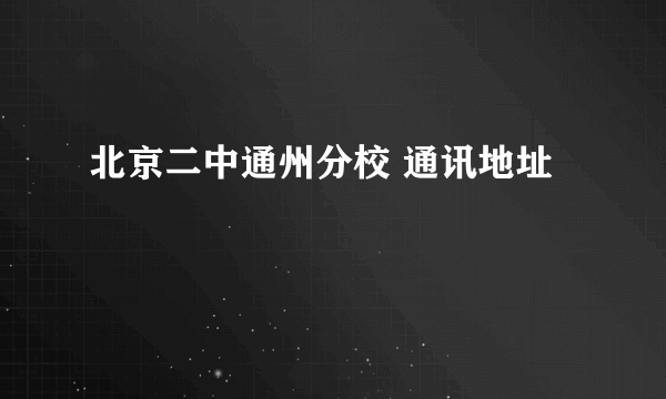 北京二中通州分校 通讯地址