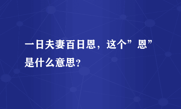 一日夫妻百日恩，这个”恩”是什么意思？