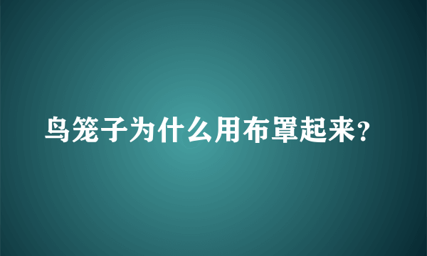 鸟笼子为什么用布罩起来？