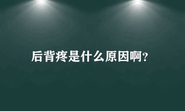 后背疼是什么原因啊？