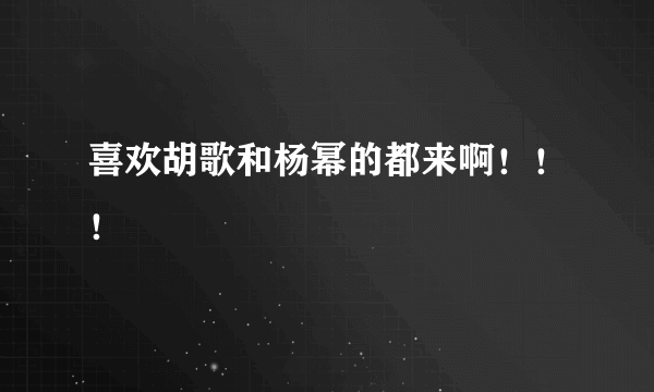 喜欢胡歌和杨幂的都来啊！！！