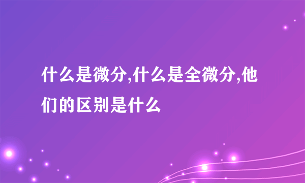 什么是微分,什么是全微分,他们的区别是什么