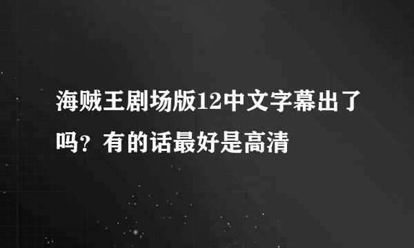 海贼王剧场版12中文字幕出了吗？有的话最好是高清