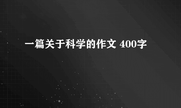 一篇关于科学的作文 400字