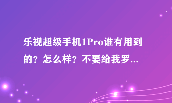 乐视超级手机1Pro谁有用到的？怎么样？不要给我罗列一系列参数，我关键想知道系统优化。