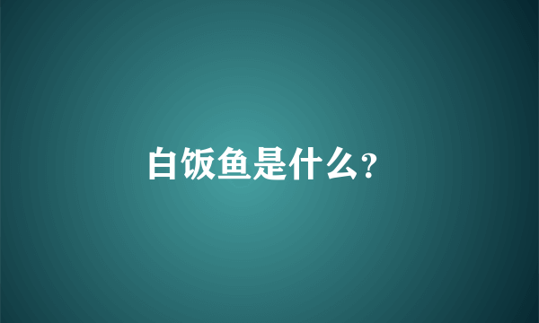 白饭鱼是什么？