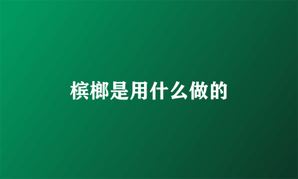 槟榔是用什么做的