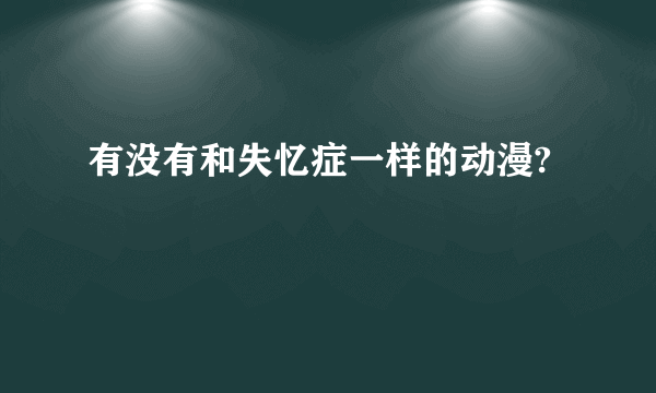 有没有和失忆症一样的动漫?