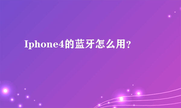 Iphone4的蓝牙怎么用？