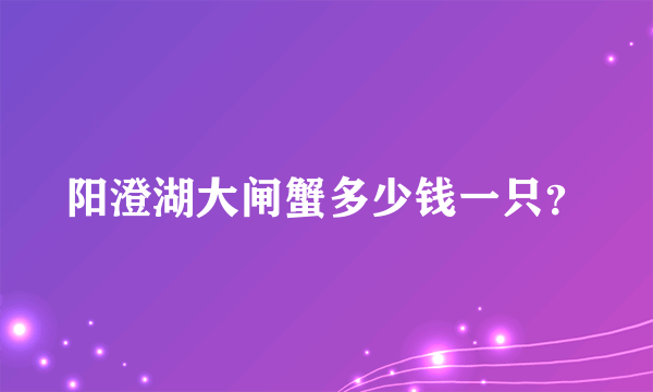 阳澄湖大闸蟹多少钱一只？