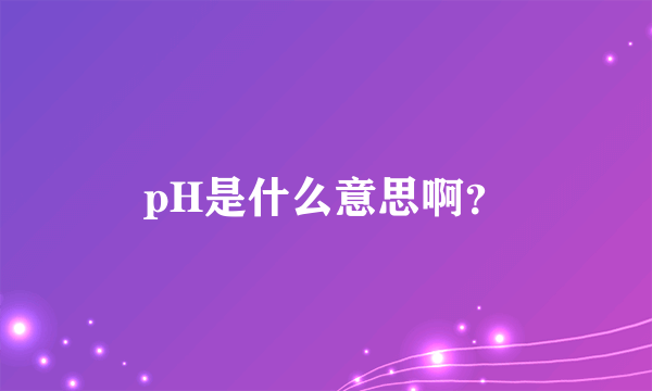 pH是什么意思啊？