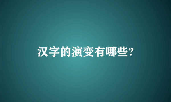 汉字的演变有哪些?