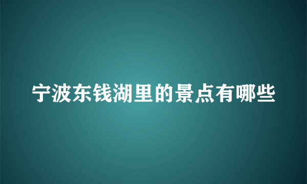 宁波东钱湖里的景点有哪些