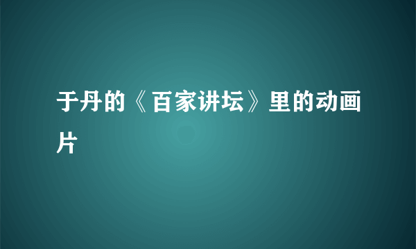 于丹的《百家讲坛》里的动画片