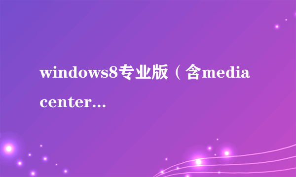 windows8专业版（含media center）无法激活