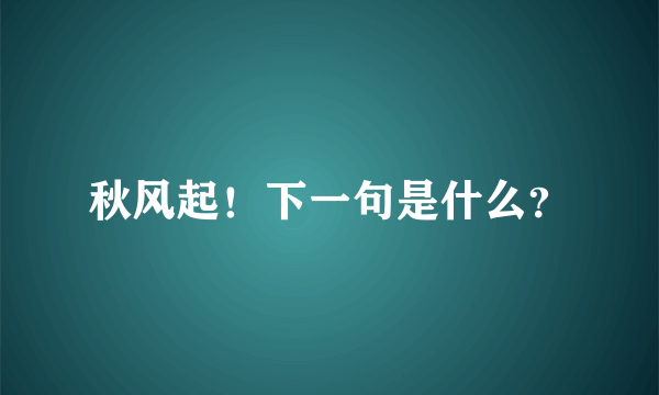 秋风起！下一句是什么？