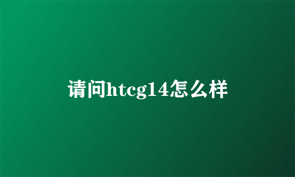 请问htcg14怎么样