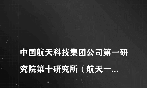 
中国航天科技集团公司第一研究院第十研究所（航天一院十所）待遇如何？谢谢
