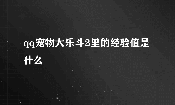 qq宠物大乐斗2里的经验值是什么