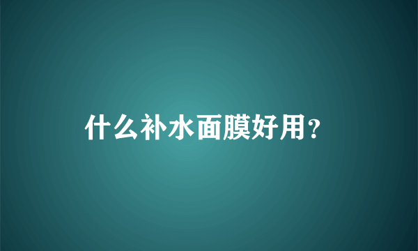 什么补水面膜好用？