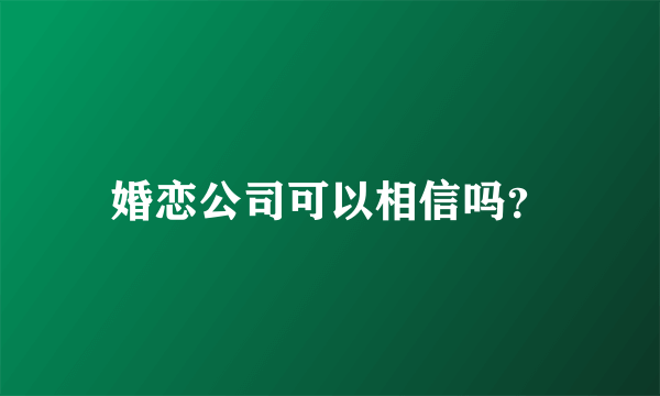 婚恋公司可以相信吗？