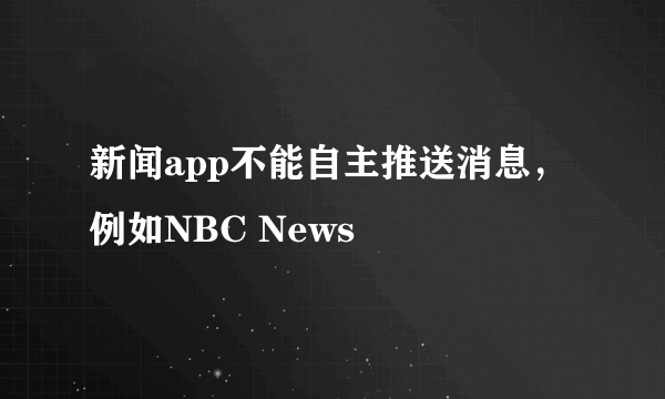 新闻app不能自主推送消息，例如NBC News