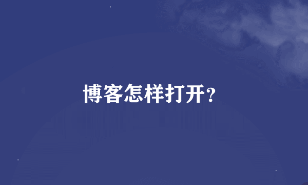 博客怎样打开？