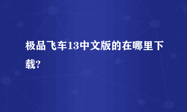 极品飞车13中文版的在哪里下载?