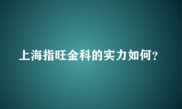 上海指旺金科的实力如何？