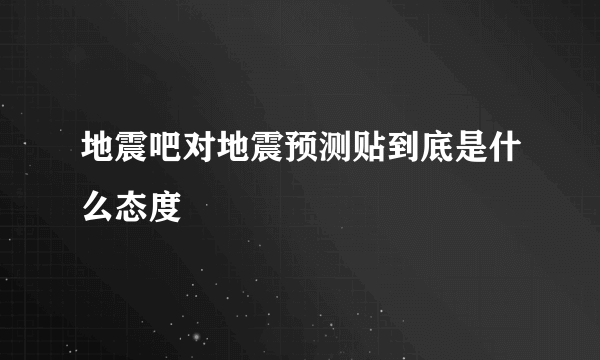 地震吧对地震预测贴到底是什么态度