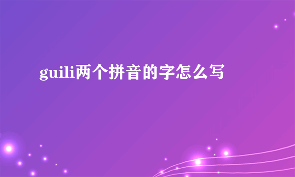 guili两个拼音的字怎么写