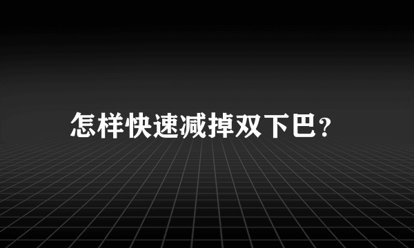 怎样快速减掉双下巴？