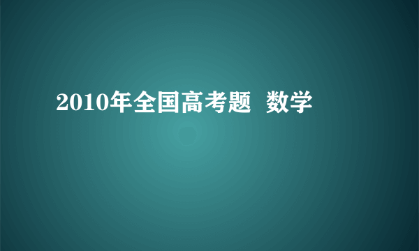 2010年全国高考题  数学