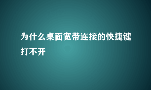 为什么桌面宽带连接的快捷键打不开