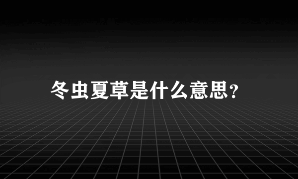 冬虫夏草是什么意思？