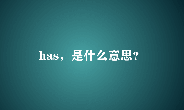 has，是什么意思？