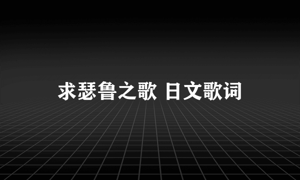 求瑟鲁之歌 日文歌词